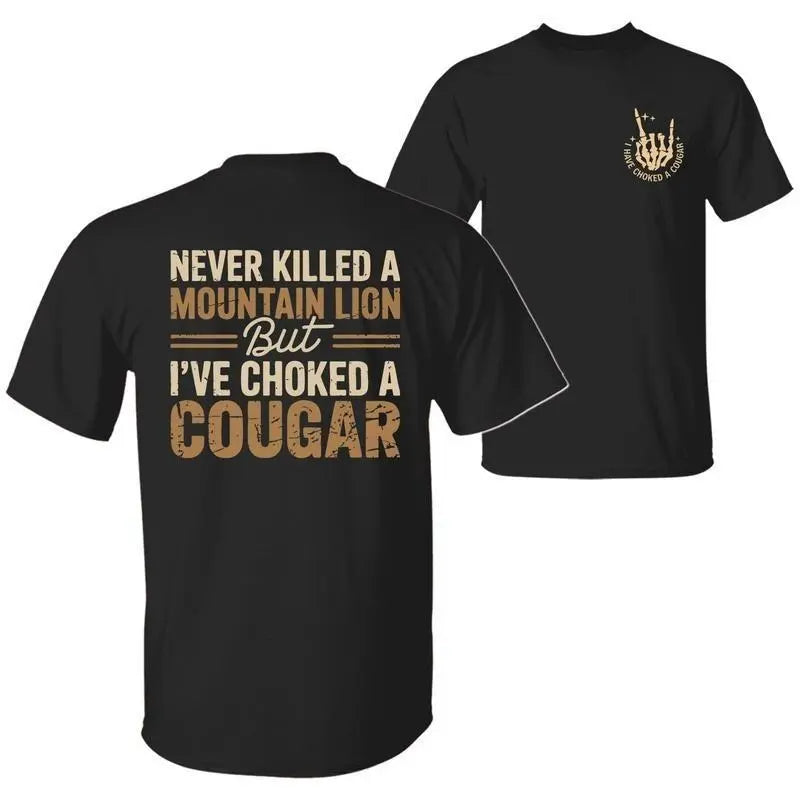 Never Killed a Mountain Lion But I have Choked a Cougar Funny Quote T-Shirt, Sarcastic Humor 2 Sided Graphic Design Unisex Cotton T-shirt
