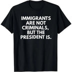 Immigrants Are Not Criminals But The President Is Funny T-Shirt Cotton Crew Neck Short Sleeve Casual Classic Graphic Tee for Men Comfortable Versatile Everyday Wear