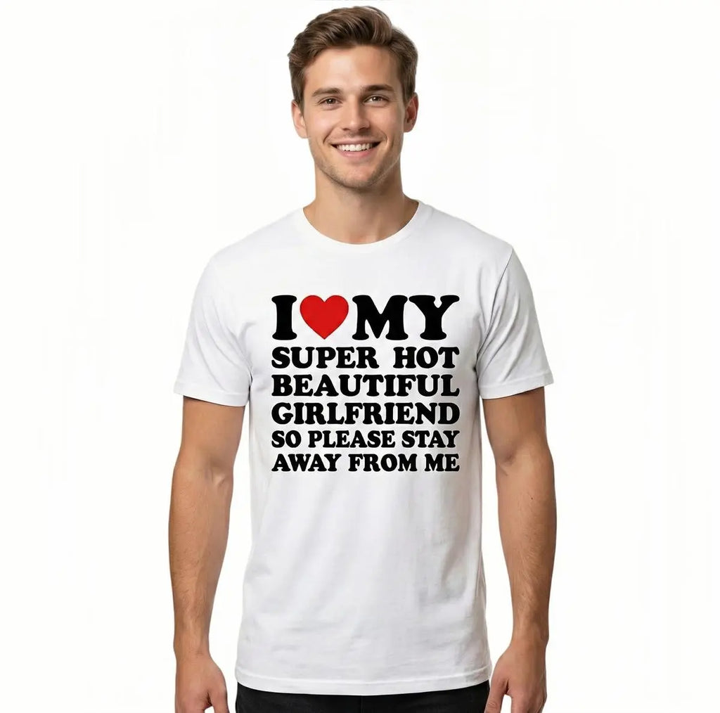 I Love My Super Hot Beautiful Girlfriend T-Shirt Cotton Crew Neck Short Sleeve Casual Classic Graphic Tee for Men Comfortable Versatile Everyday Wear Valentine's Day gift