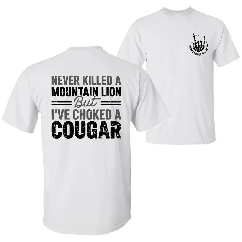 Never Killed a Mountain Lion But I have Choked a Cougar Funny Quote T-Shirt, Sarcastic Humor 2 Sided Graphic Design Unisex Cotton T-shirt